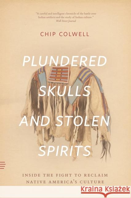 Plundered Skulls and Stolen Spirits: Inside the Fight to Reclaim Native America's Culture Chip Colwell 9780226684444 University of Chicago Press - książka