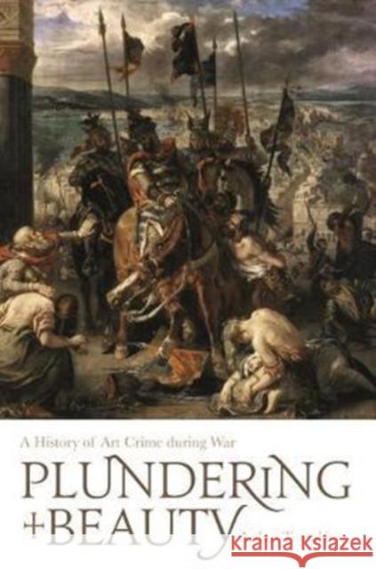 Plundering Beauty: A History of Art Crime during War Arthur Tompkins 9781848222199 Lund Humphries - książka