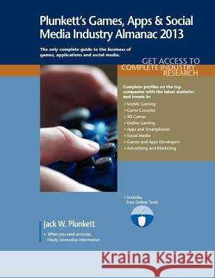 Plunkett's Games, Apps & Social Media Industry Almanac 2013 : Games, Apps & Social Media Industry Market Research, Statistics, Trends & Leading Companies Jack W. Plunkett 9781608796755 Plunkett Research - książka
