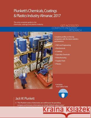 Plunkett's Chemicals, Coatings & Plastics Industry Almanac 2017: Chemicals, Coatings & Plastics Industry Market Research, Statistics, Trends & Leading Jack W. Plunkett 9781628314120 Plunkett Research - książka