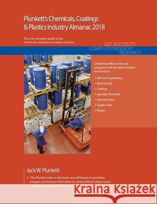Plunkett's Chemicals, Coatings & Plastics Industry Almanac 2018: Chemicals, Coatings & Plastics Industry Market Research, Statistics, Trends & Leading Jack W. Plunkett 9781628314472 Plunkett Research - książka