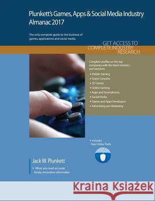 Plunkett's Games, Apps & Social Media Industry Almanac 2017 Jack W. Plunkett 9781628314083 Plunkett Research - książka