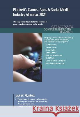 Plunkett's Games, Apps & Social Media Industry Almanac 2024: Games, Apps & Social Media Industry Market Research, Statistics, Trends and Leading Companies Jack W. Plunkett   9781647880040 Plunkett Research, Ltd - książka
