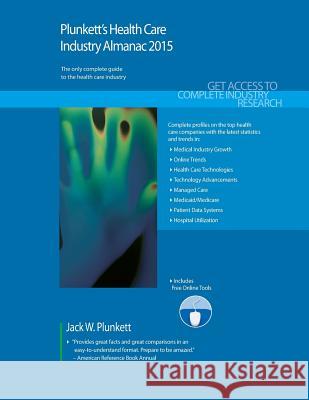 Plunkett's Health Care Industry Almanac 2015 : Health Care Industry Market Research, Statistics, Trends & Leading Companies Jack W. Plunkett 9781628313444 Plunkett Research - książka