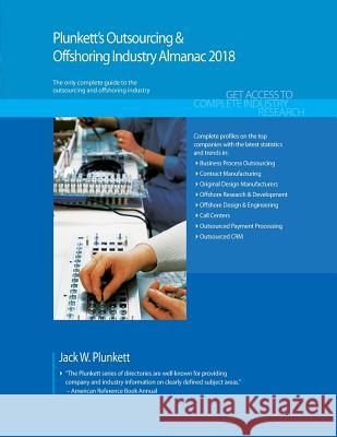 Plunkett's Outsourcing & Offshoring Industry Almanac 2018: Outsourcing & Offshoring Industry Market Research, Statistics, Trends & Leading Companies Jack W. Plunkett 9781628314441 Plunkett Research - książka