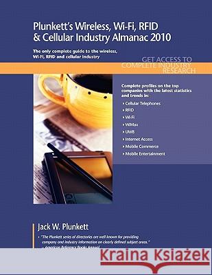 Plunkett's Wireless, Wi-Fi, RFID & Cellular Industry Almanac 2010 : Wireless, Wi-Fi, RFID & Cellular Industry Market Research, Statistics, Trends & Leading Companies Jack W. Plunkett 9781593921460 Plunkett Research - książka