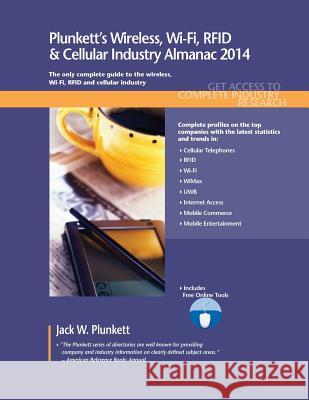 Plunkett's Wireless, Wi-Fi, RFID & Cellular Industry Almanac 2014 : Wireless, Wi-Fi, RFID & Cellular Industry Market Research, Statistics, Trends & Leading Companies Jack W. Plunkett 9781608797103 Plunkett Research - książka