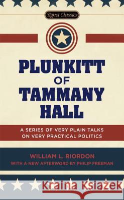 Plunkitt of Tammany Hall: A Series of Very Plain Talks on Very Practical Politics William L. Riordan Peter Quinn 9780451474131 Signet Classics - książka