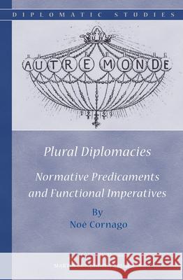 Plural Diplomacies: Normative Predicaments and Functional Imperatives Noé Cornago 9789004233812 Brill - książka