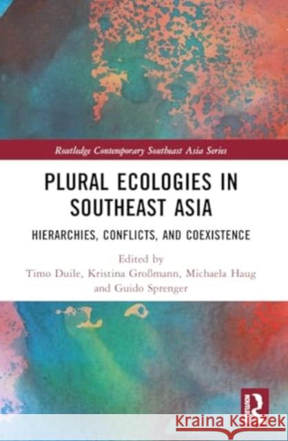 Plural Ecologies in Southeast Asia: Hierarchies, Conflicts, and Coexistence Timo Duile Kristina Gro?mann Michaela Haug 9781032436340 Taylor & Francis Ltd - książka