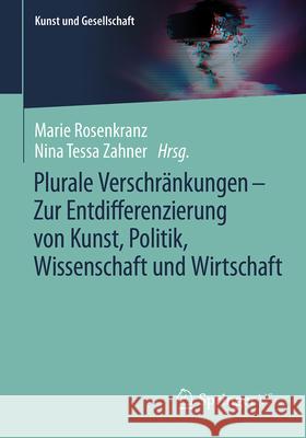 Plurale Verschr?nkungen - Zur Entdifferenzierung Von Kunst, Politik, Wissenschaft Und Wirtschaft Marie Rosenkranz Nina Tessa Zahner 9783658456832 Springer vs - książka