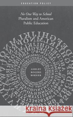 Pluralism and American Public Education: No One Way to School Berner, Ashley Rogers 9781137502230 Palgrave MacMillan - książka