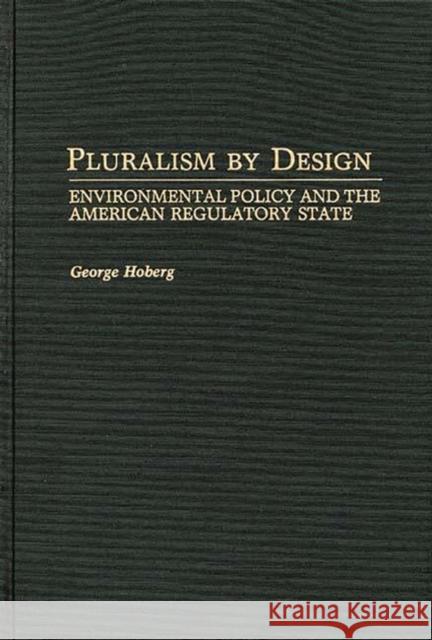 Pluralism by Design: Environmental Policy and the American Regulatory State Hoberg, George 9780275941260 Praeger Publishers - książka