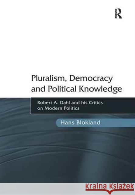 Pluralism, Democracy and Political Knowledge: Robert A. Dahl and His Critics on Modern Politics Hans Blokland 9781138268746 Routledge - książka