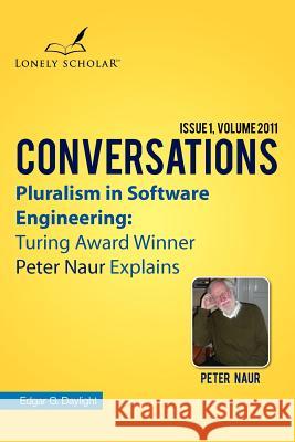 Pluralism in Software Engineering: Turing Award Winner Peter Naur Explains Edgar G Daylight, Kurt De Grave, Peter Naur 9789491386008 Lonely Scholar - książka