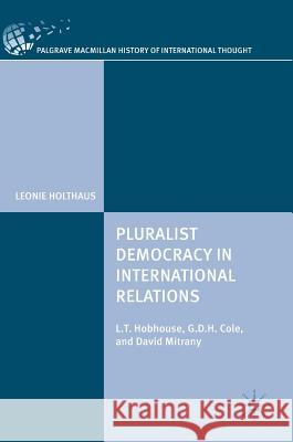 Pluralist Democracy in International Relations: L.T. Hobhouse, G.D.H. Cole, and David Mitrany Holthaus, Leonie 9783319704210 Palgrave MacMillan - książka