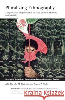 Pluralizing Ethnography : Comparison and Representation in Maya Cultures, Histories, and Identities John M. Watanabe Edward F. Fischer Victoria Reifler Bricker 9781930618350 School of American Research Press,U.S. - książka