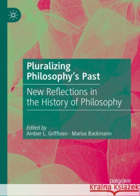 Pluralizing Philosophy’s Past: New Reflections in the History of Philosophy Amber L. Griffioen Marius Backmann 9783031134043 Palgrave MacMillan - książka