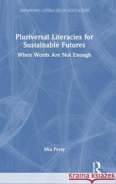 Pluriversal Literacies for Sustainable Futures: When Words Are Not Enough Mia Perry 9781032298566 Routledge - książka