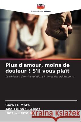 Plus d'amour, moins de douleur ! S'il vous plaît D. Mota, Sara, S. Alves, Ana Filipa, Ferreira, Ines G 9783639870046 Editions Notre Savoir - książka