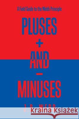 Pluses + and - Minuses: A Field Guide to the Webb Principle J. B. Webb 9781984516220 Xlibris Us - książka