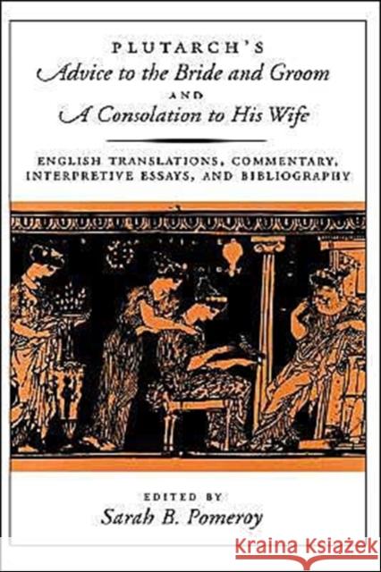 Plutarch's Advice to the Bride and Groom and a Consolation to His Wife: English Translations, Commentary, Interpretive Essays, and Bibliography Plutarch 9780195120233 Oxford University Press - książka