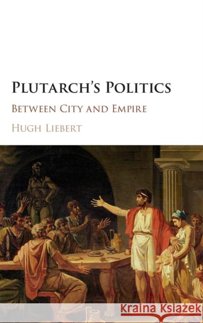 Plutarch's Politics: Between City and Empire Liebert, Hugh 9781107148789 Cambridge University Press - książka