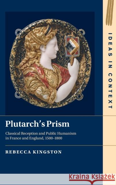Plutarch's Prism: Classical Reception and Public Humanism in France and England, 1500-1800 Kingston, Rebecca 9781009243483 Cambridge University Press - książka
