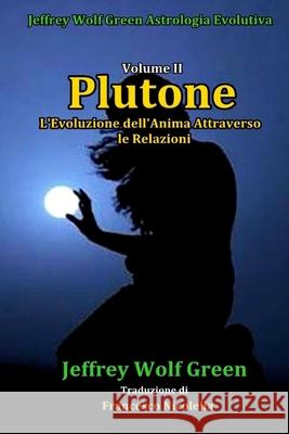 Plutone Volume II: L'Evoluzione dell'Anima Attraverso le Relazioni Jeffrey Wolf Green, Francesco Nicolella 9781727131505 Createspace Independent Publishing Platform - książka