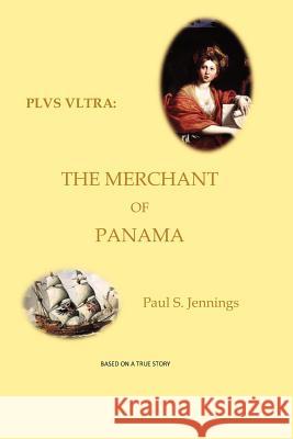 Plvs Vltra: The Merchant of Panama Capt Paul S. Jennings 9781456537326 Createspace - książka