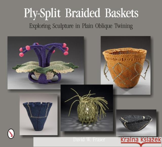 Ply-Split Braided Baskets: Exploring Sculpture in Plain Oblique Twining David W. Fraser 9780764346521 Schiffer Publishing - książka