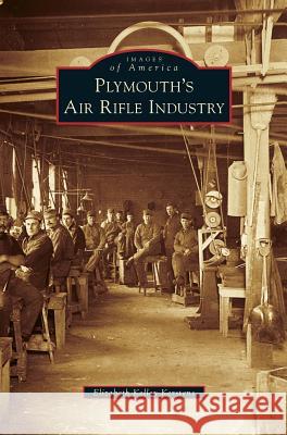 Plymouth's Air Rifle Industry Elizabeth Kelley Kerstens 9781531668242 Arcadia Library Editions - książka