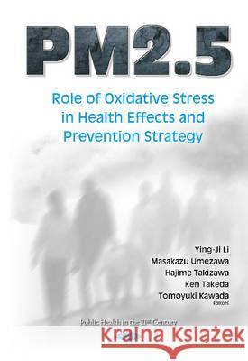 PM2.5: Role of Oxidative Stress in Health Effects & Prevention Strategy Ying-Ji Li, M.D., Ph.D., Masakazu Umezawa, Hajime Takizawa, Ken Takeda, Tomoyuki Kawada 9781634824538 Nova Science Publishers Inc - książka