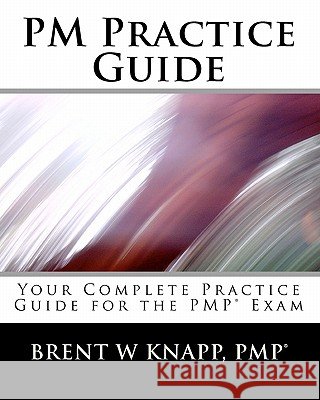 PM Practice Guide: Your Complete Practice Guide for the PMP(r) Exam Knapp, Pmp(r) Brent W. 9780978746858 Project Management Excellence Center, Incorpo - książka