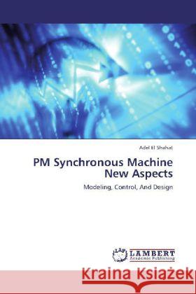 PM Synchronous Machine New Aspects : Modeling, Control, And Design El Shahat, Adel 9783659253591 LAP Lambert Academic Publishing - książka