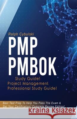 PMP PMBOK Study Guide! Project Management Professional Exam Study Guide! Best Test Prep to Help You Pass the Exam! Complete Review Edition! Ralph Cybulski 9781617044366 House of Lords LLC - książka
