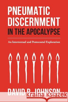 Pneumatic Discernment in the Apocalypse: An Intertextual and Pentecostal Exploration David R. Johnson 9781935931683 CPT Press - książka