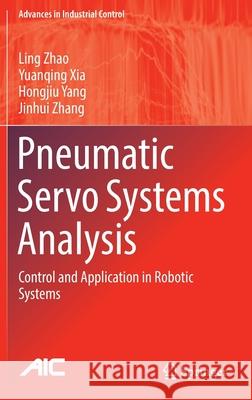 Pneumatic Servo Systems Analysis: Control and Application in Robotic Systems Ling Zhao Yuanqing Xia Hongjiu Yang 9789811695148 Springer - książka