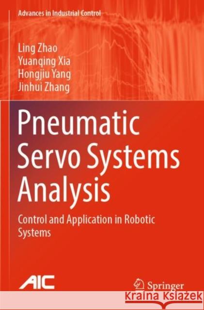 Pneumatic Servo Systems Analysis: Control and Application in Robotic Systems Ling Zhao Yuanqing Xia Hongjiu Yang 9789811695179 Springer - książka