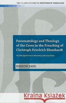 Pneumatology and Theology of the Cross in the Preaching of Christoph Friedrich Blumhardt: The Holy Spirit Between Wittenberg and Azusa Street Zahl, Simeon 9780567645913  - książka