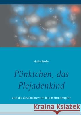 Pünktchen, das Plejadenkind: und die Geschichte vom Baum Hundertjahr Boeke, Heike 9783751936286 Books on Demand - książka