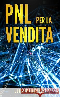 Pnl Per La Vendita: Tecniche Di Programmazione Neurolinguistica Per Vendere Tramite Comunicazione, Persuasione, Manipolazione Mentale, Sed Luigi Padovesi 9781796884241 Independently Published - książka