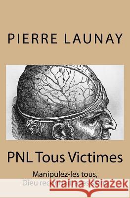 PNL Tous Victimes: Manipulez-les tous, Dieu reconnaitra les siens Launay, Pierre 9782370870438 Porta Piccola - książka