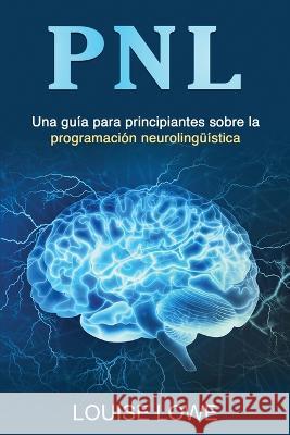 Pnl: Una guia para principiantes sobre la programacion neurolinguistica Louise Lowe   9781761039027 Ingram Publishing - książka