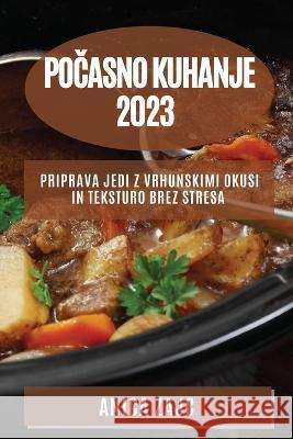 Počasno kuhanje 2023: Priprava jedi z vrhunskimi okusi in teksturo brez stresa Anica Zajc 9781783810352 Anica Zajc - książka