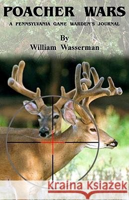 Poacher Wars: A Pennsylvania Game Warden's Journal William Wasserman 9780971890763 William Wasserman - książka