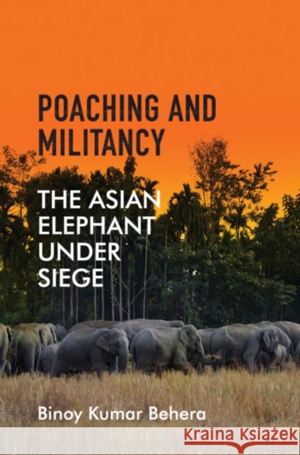 Poaching and Militancy: The Asian Elephant under Siege Binoy Kumar Behera 9781108473651 Cambridge University Press - książka