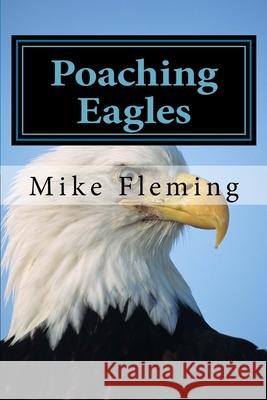 Poaching Eagles: The Book Mark Mike Fleming 9781500409883 Createspace Independent Publishing Platform - książka