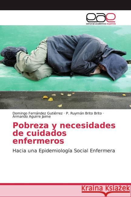 Pobreza y necesidades de cuidados enfermeros : Hacia una Epidemiología Social Enfermera Fernández Gutiérrez, Domingo; Brito Brito, P. Ruymán; Aguirre Jaime, Armando 9786139401024 Editorial Académica Española - książka