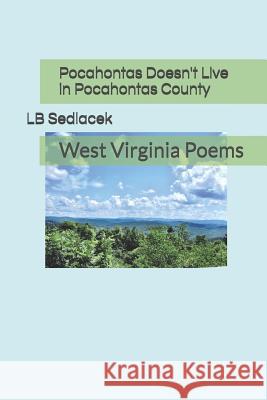 Pocahontas Doesn't Live in Pocahontas County: West Virginia Poems Ry Sedlacek Lb Sedlacek 9781093888225 Independently Published - książka